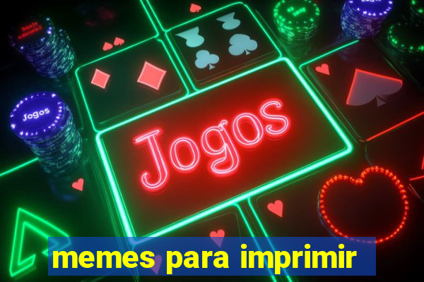 memes para imprimir